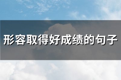 ​形容取得好成绩的句子(推荐85句)