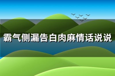 ​霸气侧漏告白肉麻情话说说(推荐123句)