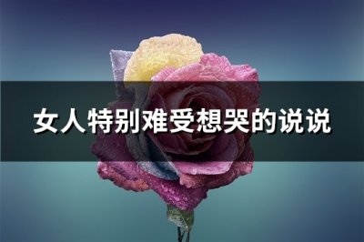 ​女人特别难受想哭的说说(精选84句)